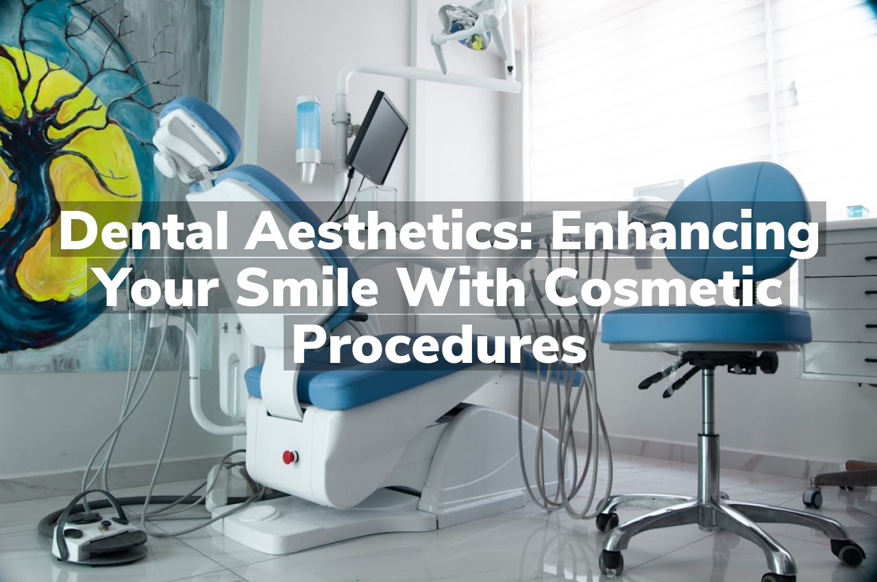 Dental Aesthetics: Enhancing your smile with cosmetic procedures
