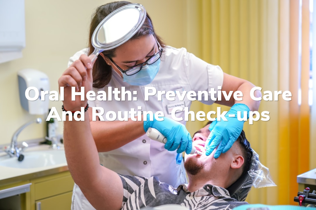 Oral Health: Preventive care and routine check-ups