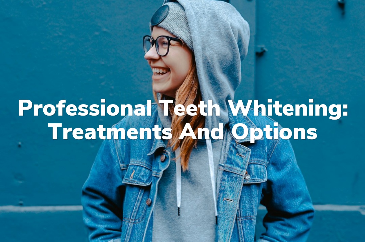 Professional Teeth Whitening: Treatments and options